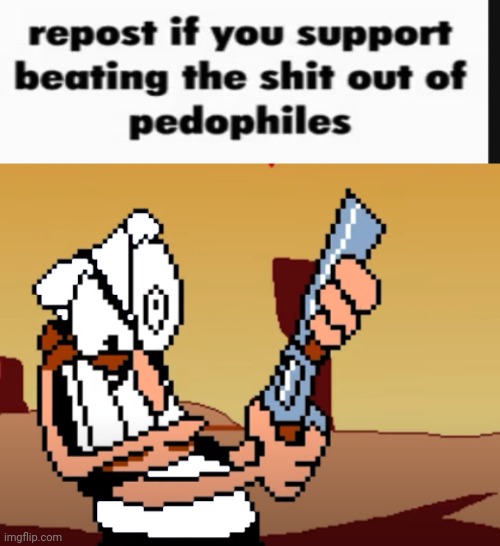 image tagged in repost if you support beating the shit out of pedophiles,he has a gun | made w/ Imgflip meme maker