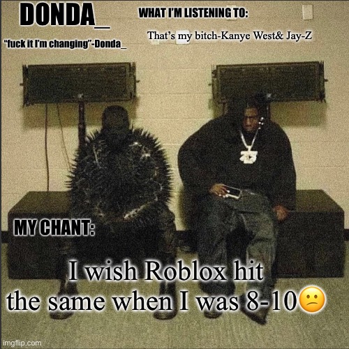 Donda | That’s my bitch-Kanye West& Jay-Z; I wish Roblox hit the same when I was 8-10😕 | image tagged in donda | made w/ Imgflip meme maker