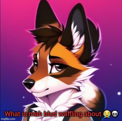 My Fursona | What is mah blud waffling about ?? | image tagged in my fursona | made w/ Imgflip meme maker