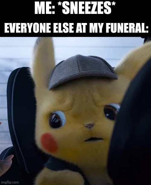 Uh.... I would have been happier playing Minecraft with the satan | ME: *SNEEZES*; EVERYONE ELSE AT MY FUNERAL: | image tagged in unsettled detective pikachu,funeral,oh no,memes,funny,front page plz | made w/ Imgflip meme maker