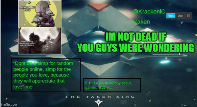 kraken destiny temp | IM NOT DEAD IF YOU GUYS WERE WONDERING | image tagged in kraken destiny temp | made w/ Imgflip meme maker