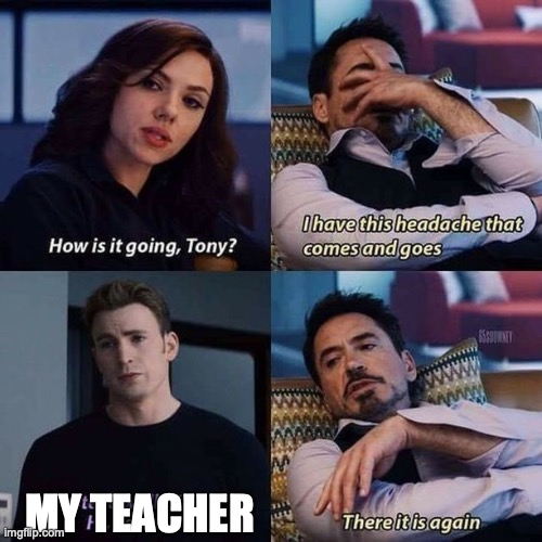 Tony Stark Headache | MY TEACHER | image tagged in tony stark headache | made w/ Imgflip meme maker