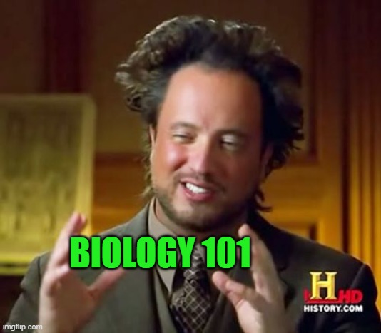 BIOLOGY 101 | image tagged in memes,ancient aliens | made w/ Imgflip meme maker