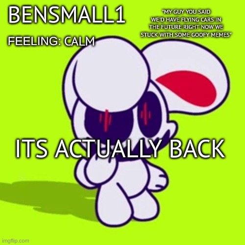 BenSmall1 Announcement Template | CALM; ITS ACTUALLY BACK | image tagged in bensmall1 announcement template | made w/ Imgflip meme maker