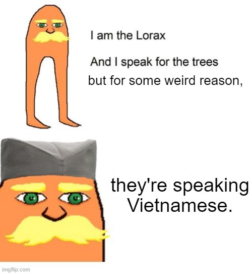 Goodbye stream | but for some weird reason, they're speaking Vietnamese. | image tagged in i am the lorax and i speak for the trees,vietnamese,lorax,the lorax,vietnam,ms_memergroup | made w/ Imgflip meme maker