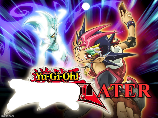 Trying to play Yugioh with the boys | ATER | image tagged in and they keep postponing,yugioh,yu gi oh,zexal,do it later,not today | made w/ Imgflip meme maker