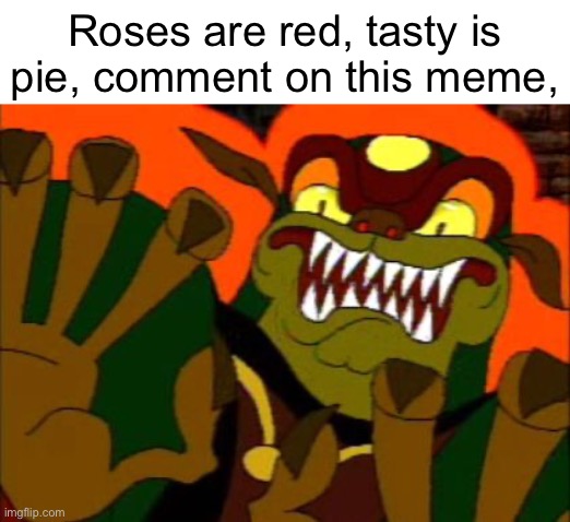 Or else you will die | Roses are red, tasty is pie, comment on this meme, | image tagged in you must die | made w/ Imgflip meme maker