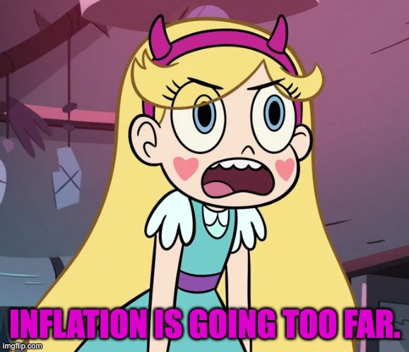 Star Butterfly frustrated | INFLATION IS GOING TOO FAR. | image tagged in star butterfly frustrated | made w/ Imgflip meme maker