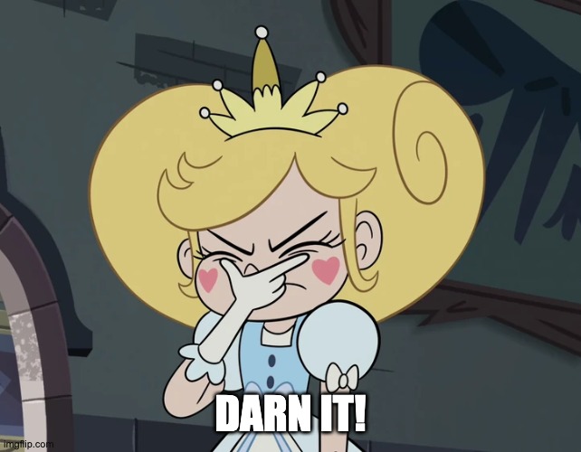 Star Butterfly getting very frustrated | DARN IT! | image tagged in star butterfly getting very frustrated | made w/ Imgflip meme maker