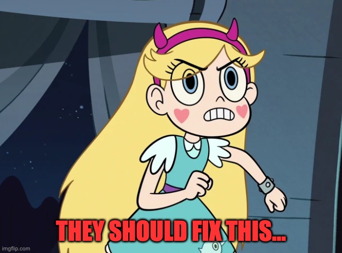 Star Butterfly confronting | THEY SHOULD FIX THIS... | image tagged in star butterfly confronting | made w/ Imgflip meme maker