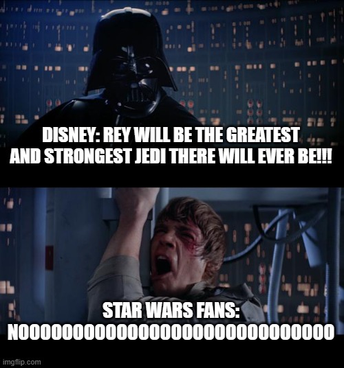 Rey is not the greatest Jedi | DISNEY: REY WILL BE THE GREATEST AND STRONGEST JEDI THERE WILL EVER BE!!! STAR WARS FANS: NOOOOOOOOOOOOOOOOOOOOOOOOOOOOO | image tagged in memes,star wars no,star wars,disney,disney star wars,star wars rey | made w/ Imgflip meme maker