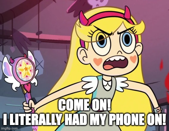 Star 'you don't have to be like this' | COME ON!
I LITERALLY HAD MY PHONE ON! | image tagged in star 'you don't have to be like this' | made w/ Imgflip meme maker