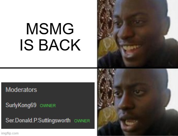 Oh yeah! Oh no... | MSMG IS BACK | image tagged in oh yeah oh no | made w/ Imgflip meme maker