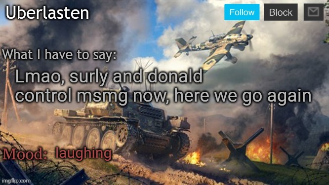 Uberlasten's announcement temp | Lmao, surly and donald control msmg now, here we go again; laughing | image tagged in uberlasten's announcement temp | made w/ Imgflip meme maker