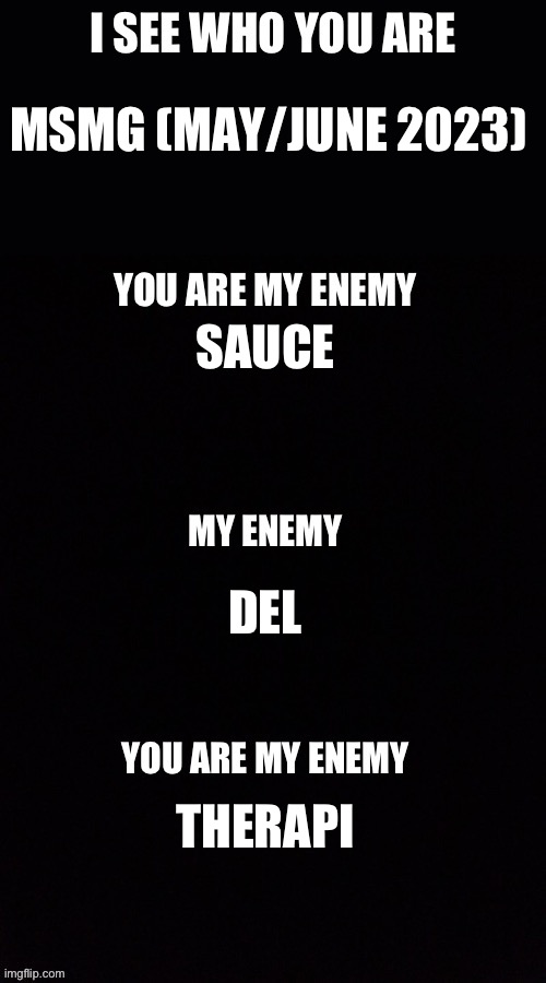 What I see rn | MSMG (MAY/JUNE 2023); SAUCE; DEL; THERAPI | image tagged in i see who you are you are my enemy | made w/ Imgflip meme maker