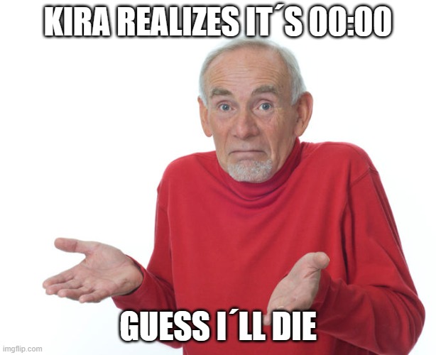 Guess i’ll die | KIRA REALIZES IT´S 00:00; GUESS I´LL DIE | image tagged in guess i ll die | made w/ Imgflip meme maker