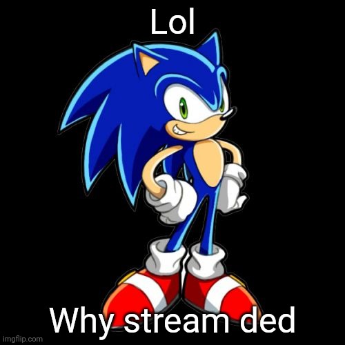 You're Too Slow Sonic | Lol; Why stream ded | image tagged in memes,you're too slow sonic | made w/ Imgflip meme maker