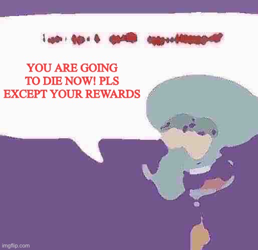 Infected Squidward | YOU ARE GOING TO DIE NOW! PLS EXCEPT YOUR REWARDS | image tagged in fun facts with squidward,infection,scary,squidward,horror | made w/ Imgflip meme maker