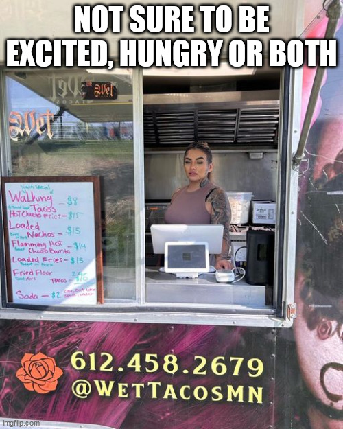 Not sure to be excited, hungry or both | NOT SURE TO BE EXCITED, HUNGRY OR BOTH | image tagged in tacos,funny,wet tacos,hungry,excited | made w/ Imgflip meme maker