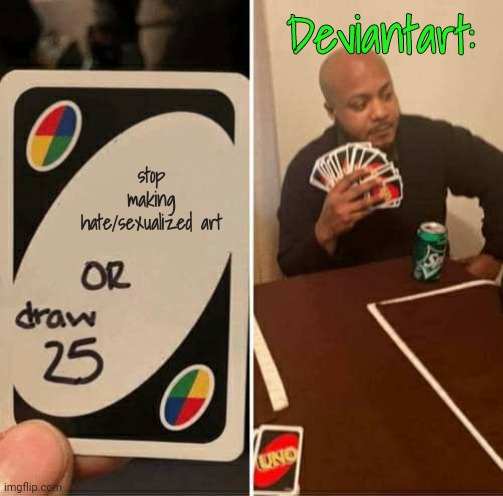 my only problem with deviantart | Deviantart:; stop making hate/sexualized art | image tagged in memes,uno draw 25 cards | made w/ Imgflip meme maker