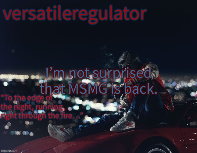 I’m not surprised that MSMG is back. | image tagged in versatileregulator s kavinsky template | made w/ Imgflip meme maker