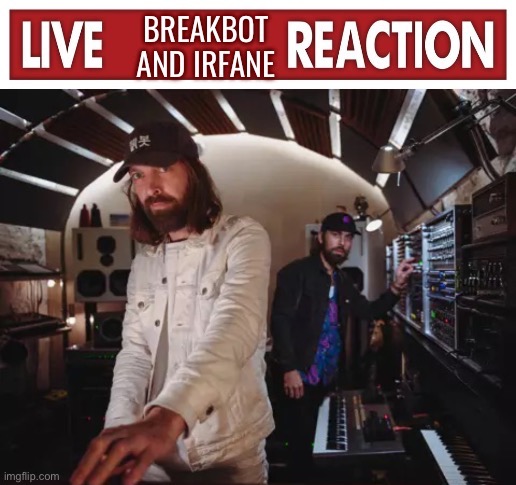 Live Breakbot and Irfane reaction | image tagged in live breakbot and irfane reaction | made w/ Imgflip meme maker