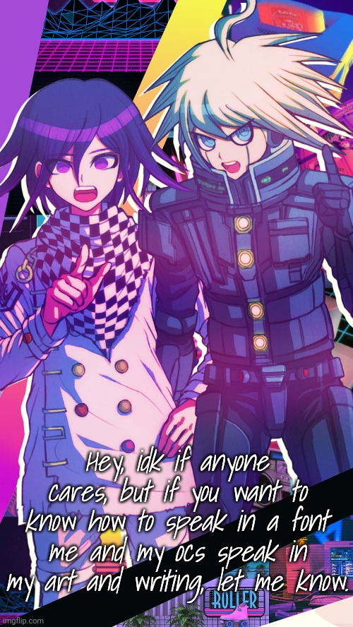 Chara's Kiibouma temp | Hey, idk if anyone cares, but if you want to know how to speak in a font me and my ocs speak in my art and writing, let me know. | image tagged in chara's kiibouma temp | made w/ Imgflip meme maker