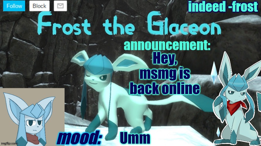 FrostTheGlaceon announcmemt temp | Hey, msmg is back online; Umm | image tagged in frosttheglaceon announcmemt temp | made w/ Imgflip meme maker