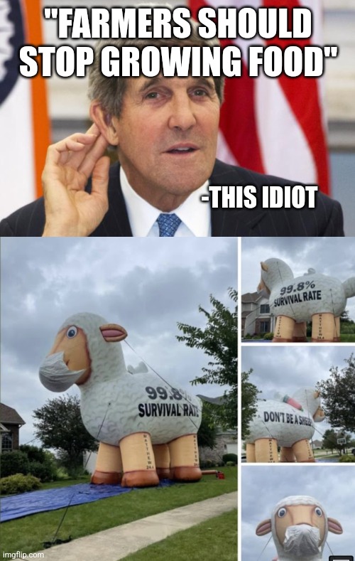 "FARMERS SHOULD STOP GROWING FOOD"; -THIS IDIOT | image tagged in john kerry what,covid sheep | made w/ Imgflip meme maker