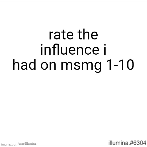 rate the influence i had on msmg 1-10 | made w/ Imgflip meme maker