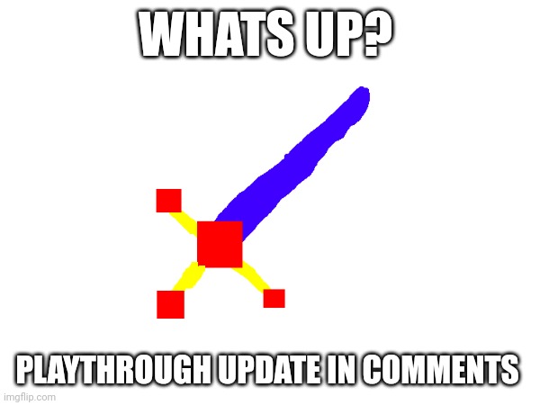 WHATS UP? PLAYTHROUGH UPDATE IN COMMENTS | made w/ Imgflip meme maker