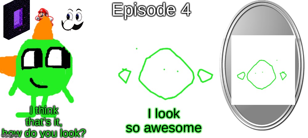 S7 - Blobverse | Episode 4; I think that’s it, how do you look? I look so awesome | made w/ Imgflip meme maker