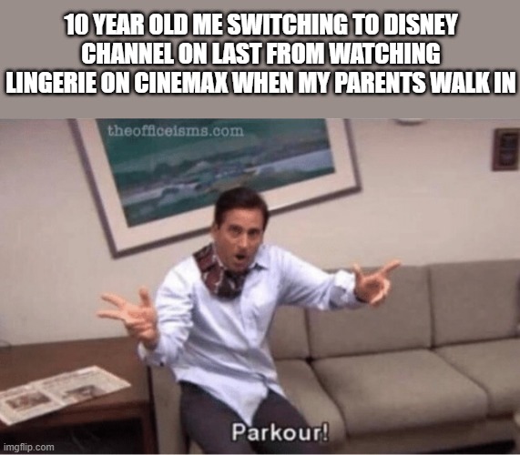 IYKYK ;) | 10 YEAR OLD ME SWITCHING TO DISNEY CHANNEL ON LAST FROM WATCHING LINGERIE ON CINEMAX WHEN MY PARENTS WALK IN | image tagged in parkour | made w/ Imgflip meme maker