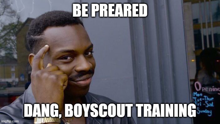 Roll Safe Think About It Meme | BE PREARED; DANG, BOYSCOUT TRAINING | image tagged in memes,roll safe think about it | made w/ Imgflip meme maker