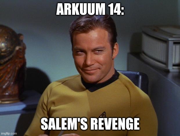 Kirk Smirk | ARKUUM 14: SALEM'S REVENGE | image tagged in kirk smirk | made w/ Imgflip meme maker