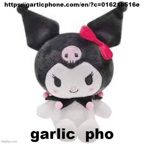 kuromi plush | https://garticphone.com/en/?c=01621b516e; garlic  pho | image tagged in kuromi plush | made w/ Imgflip meme maker