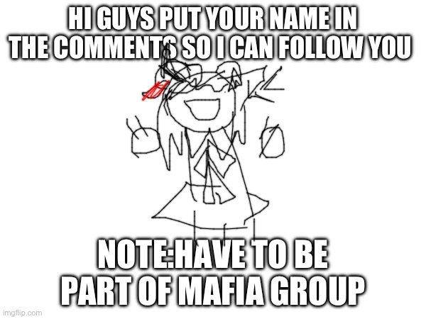 _-Attention-_ | HI GUYS PUT YOUR NAME IN THE COMMENTS SO I CAN FOLLOW YOU; NOTE:HAVE TO BE PART OF MAFIA GROUP | made w/ Imgflip meme maker