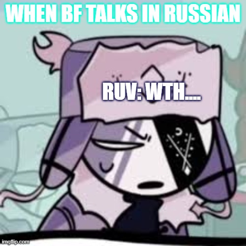 Ruv What? | WHEN BF TALKS IN RUSSIAN; RUV: WTH.... | image tagged in ruv what,wtf,wth,fnf,ruv | made w/ Imgflip meme maker