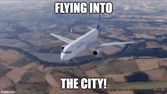 FLYING INTO; THE CITY! | made w/ Imgflip meme maker