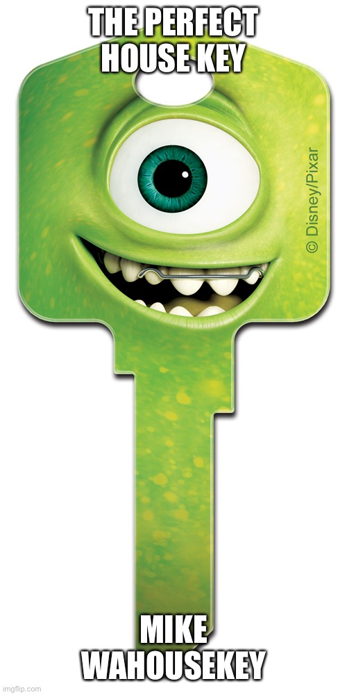 The perfect house key doesn’t exi- | THE PERFECT HOUSE KEY; MIKE WAHOUSEKEY | image tagged in funny,mike wazowski,built different | made w/ Imgflip meme maker