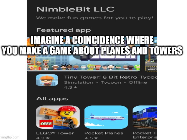 9/11? | IMAGINE A COINCIDENCE WHERE YOU MAKE A GAME ABOUT PLANES AND TOWERS | image tagged in coincidence i think not,9/11 | made w/ Imgflip meme maker