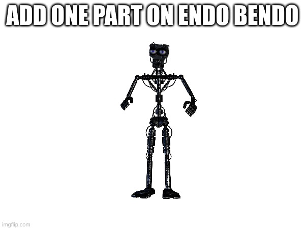 ADD ONE PART ON ENDO BENDO | made w/ Imgflip meme maker