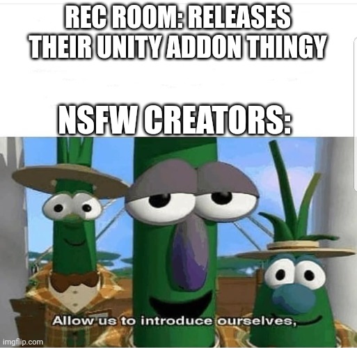 Allow us to introduce ourselves | REC ROOM: RELEASES THEIR UNITY ADDON THINGY; NSFW CREATORS: | image tagged in allow us to introduce ourselves | made w/ Imgflip meme maker