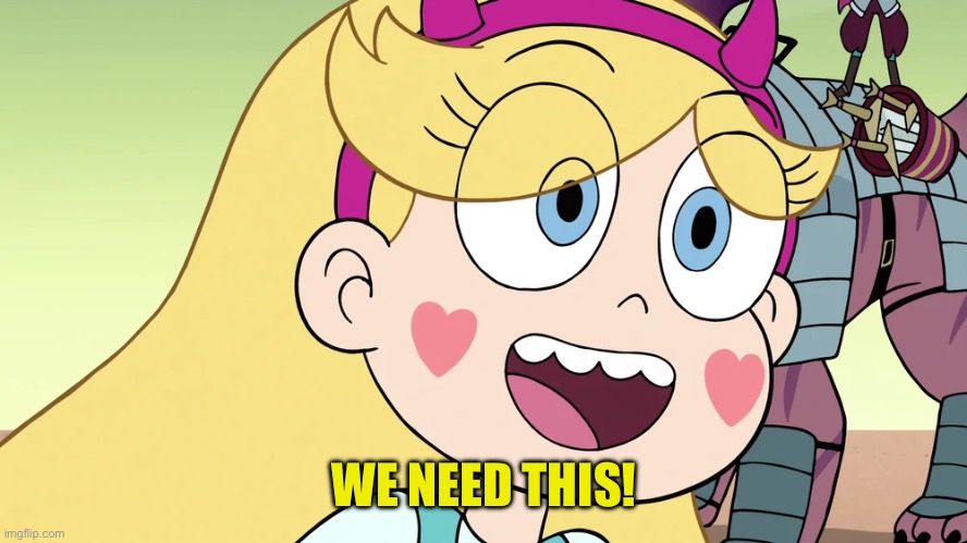 Star Butterfly | WE NEED THIS! | image tagged in star butterfly | made w/ Imgflip meme maker
