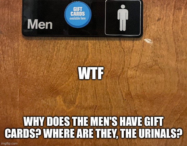Wtf happened here | WTF; WHY DOES THE MEN'S HAVE GIFT CARDS? WHERE ARE THEY, THE URINALS? | image tagged in bathroom,cards,antman what the heck happened here | made w/ Imgflip meme maker
