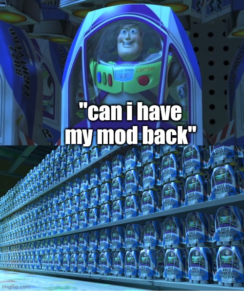 Buzz lightyear clones | "can i have my mod back" | image tagged in buzz lightyear clones | made w/ Imgflip meme maker