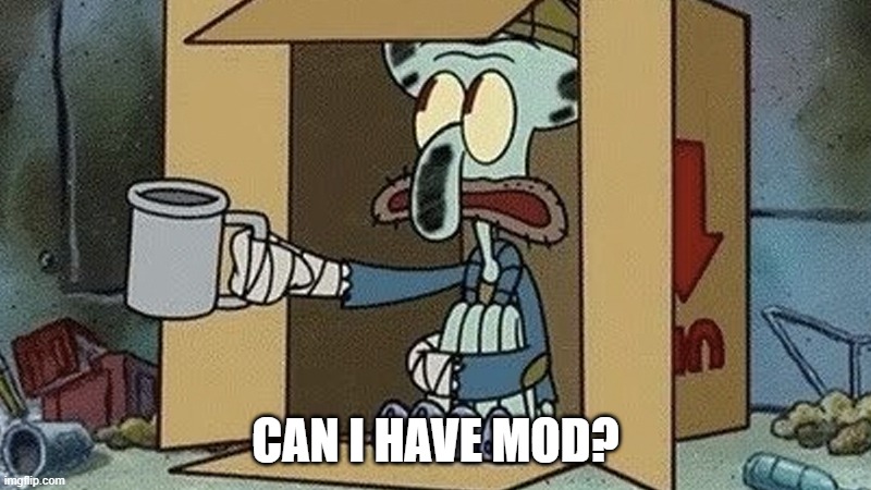 Squidward Spare Change | CAN I HAVE MOD? | image tagged in squidward spare change | made w/ Imgflip meme maker