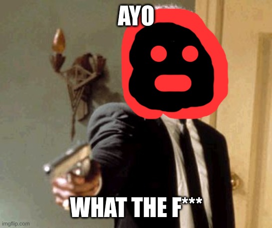 Say That Again I Dare You Meme | AYO WHAT THE F*** | image tagged in memes,say that again i dare you | made w/ Imgflip meme maker