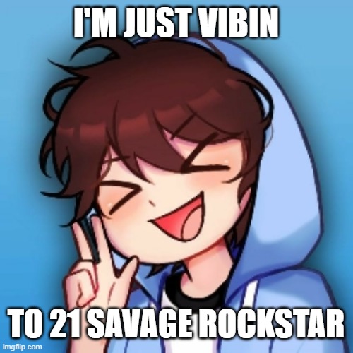 I'M JUST VIBIN TO 21 SAVAGE ROCKSTAR | I'M JUST VIBIN; TO 21 SAVAGE ROCKSTAR | image tagged in 21 savage | made w/ Imgflip meme maker