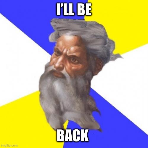 Advice God Meme | I’LL BE BACK | image tagged in memes,advice god | made w/ Imgflip meme maker